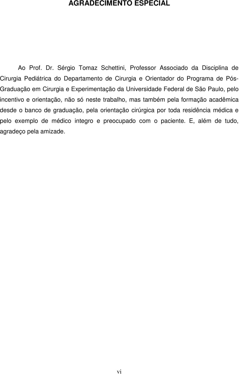 Programa de Pós- Graduação em Cirurgia e Experimentação da Universidade Federal de São Paulo, pelo incentivo e orientação, não só