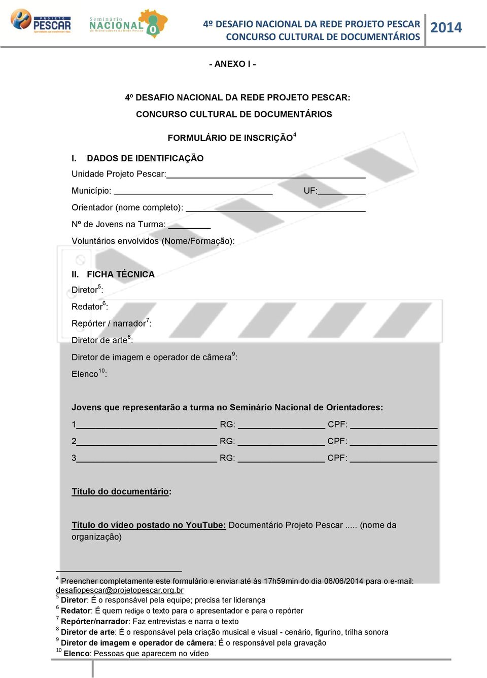 FICHA TÉCNICA Diretor 5 : Redator 6 : Repórter / narrador 7 : Diretor de arte 8 : Diretor de imagem e operador de câmera 9 : Elenco 10 : Jovens que representarão a turma no Seminário Nacional de