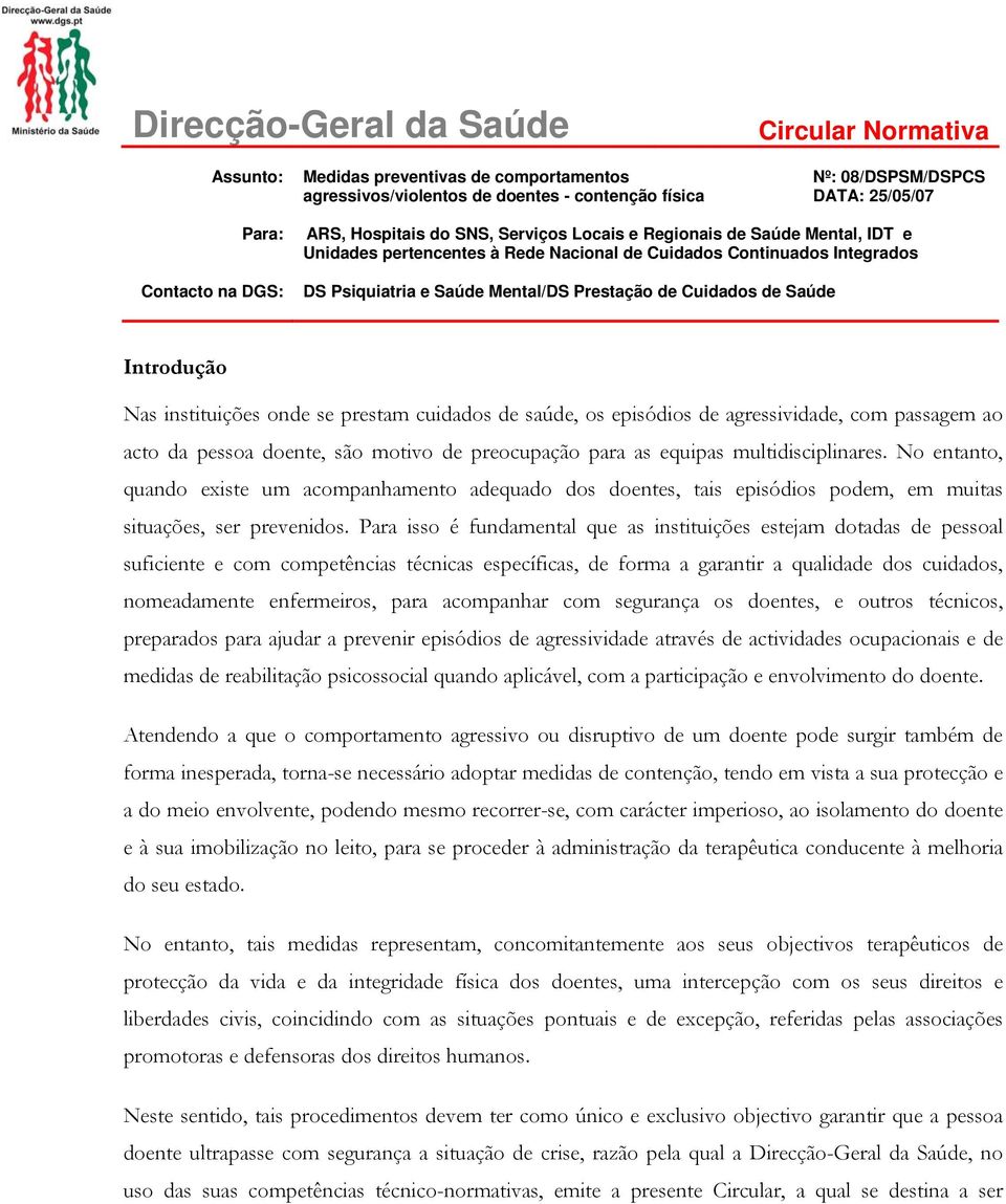 onde se prestam cuidados de saúde, os episódios de agressividade, com passagem ao acto da pessoa doente, são motivo de preocupação para as equipas multidisciplinares.