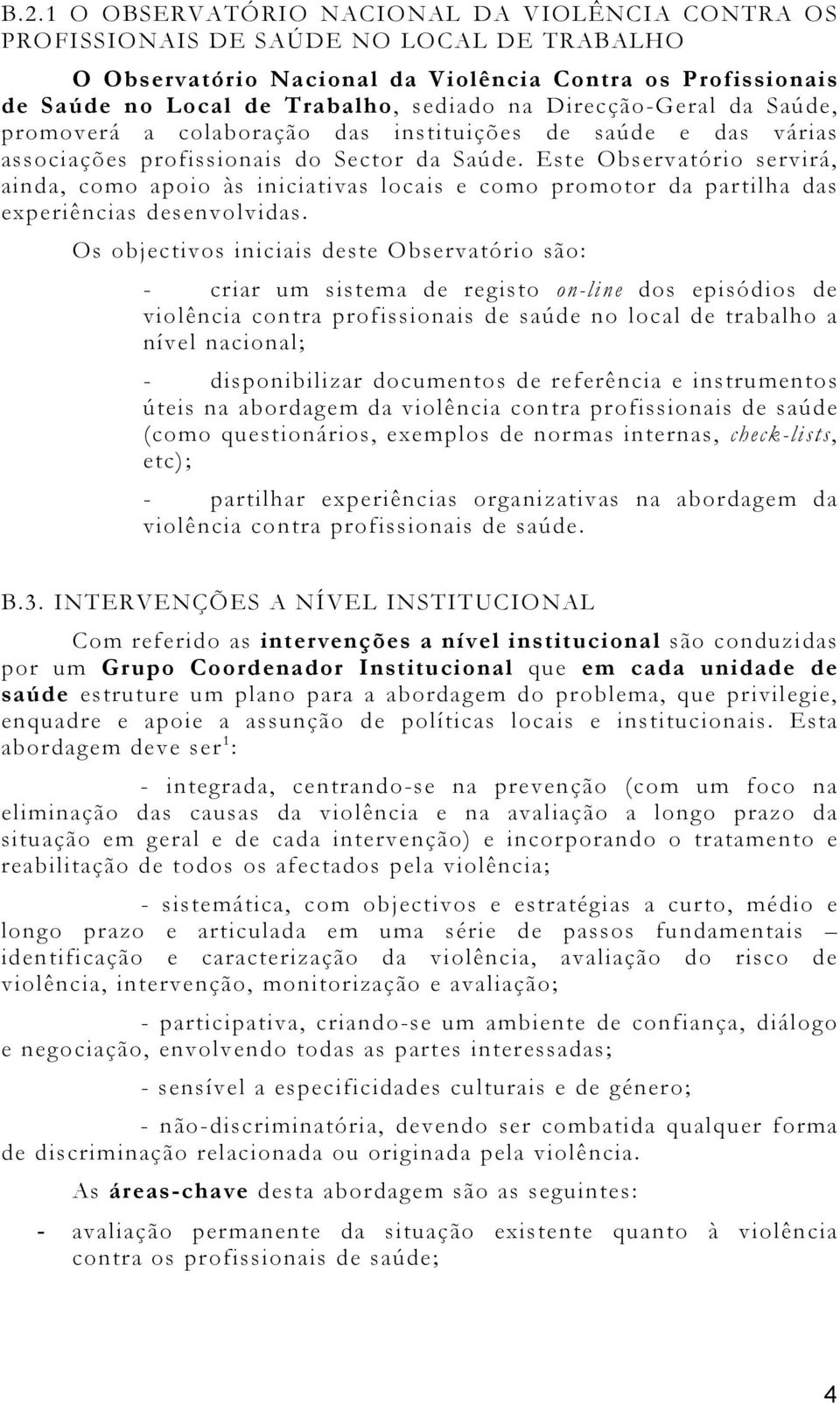 Este Observatório servirá, ainda, como apoio às iniciativas locais e como promotor da partilha das experiências desenvolvidas.