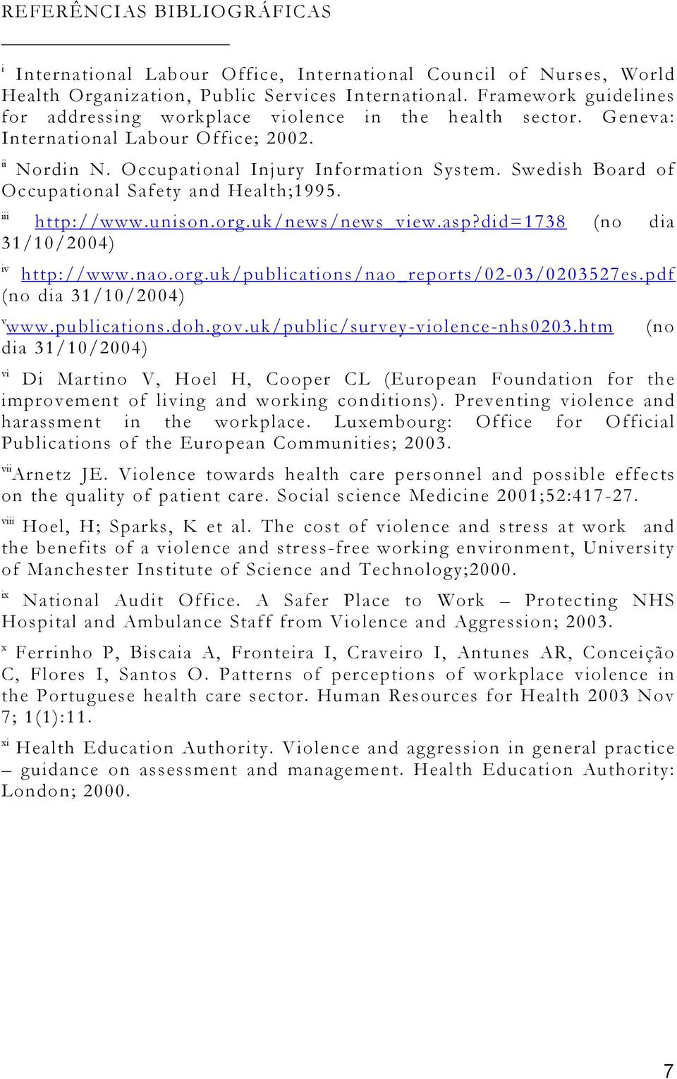 Swedish Board of Occupational Safety and Health;1995. iii http://www.unison.org.uk/news/news_view.asp?did=1738 (no dia 31/10/2004) iv http://www.nao.org.uk/publications/nao_reports/02-03/0203527es.