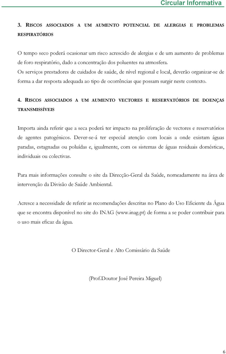 Os serviços prestadores de cuidados de saúde, de nível regional e local, deverão organizar-se de forma a dar resposta adequada ao tipo de ocorrências que possam surgir neste contexto. 4.