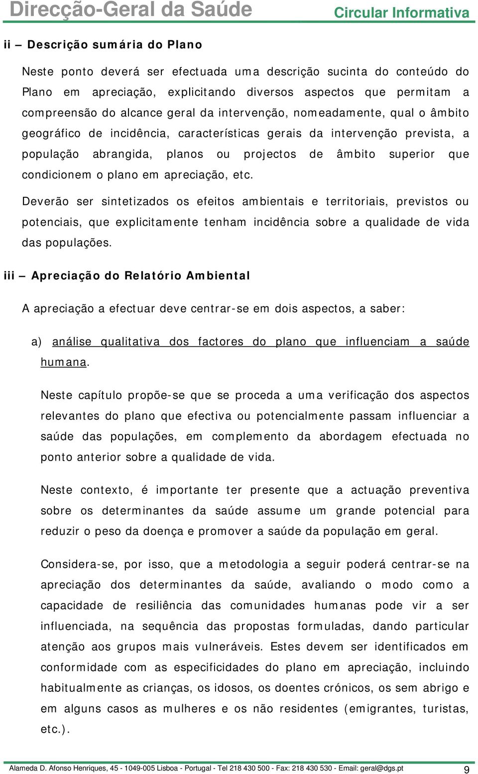 plano em apreciação, etc. Deverão ser sintetizados os efeitos ambientais e territoriais, previstos ou potenciais, que explicitamente tenham incidência sobre a qualidade de vida das populações.