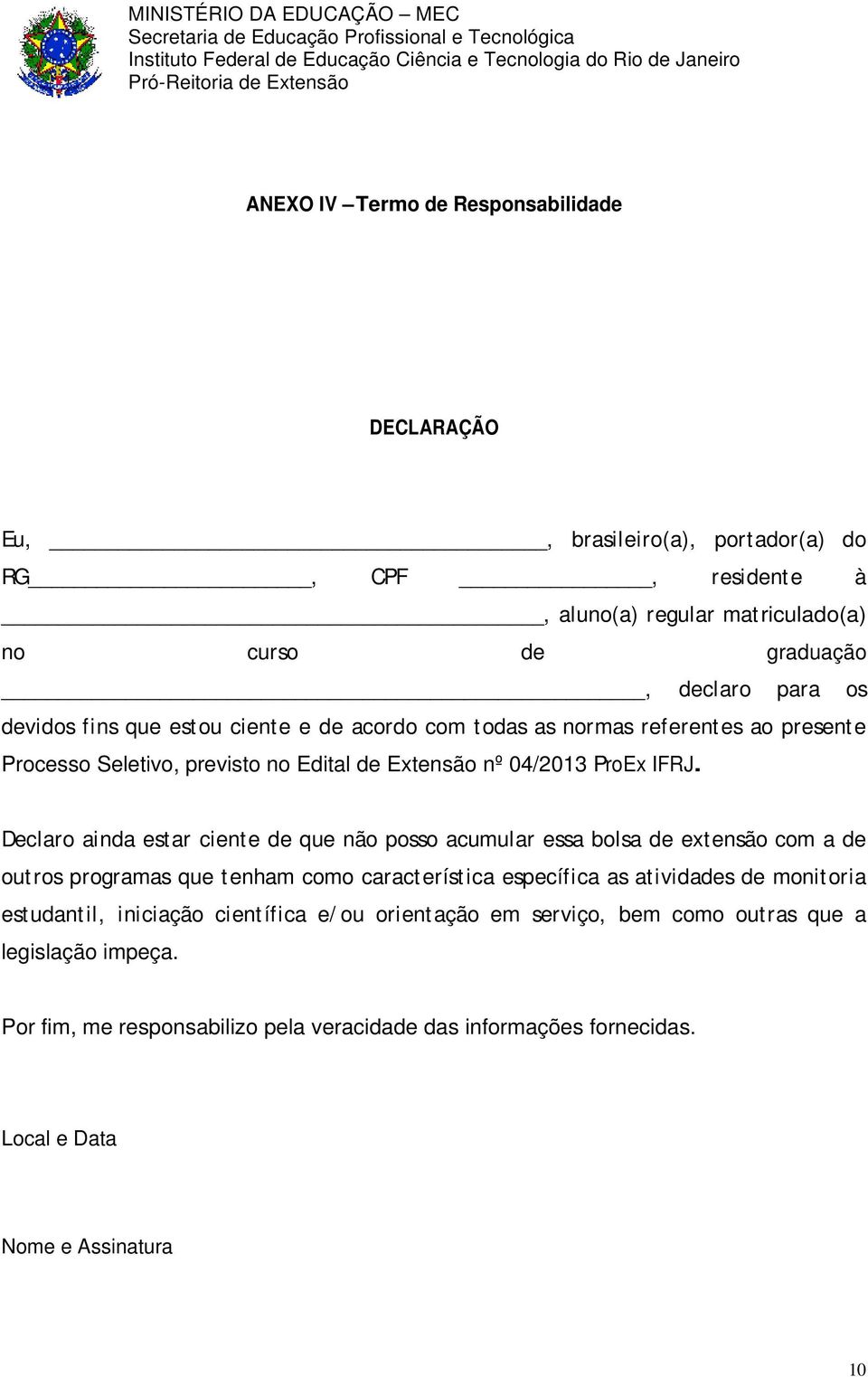 Declaro ainda estar ciente de que não posso acumular essa bolsa de extensão com a de out ros programas que tenham como caract eríst ica específica as atividades de monitoria