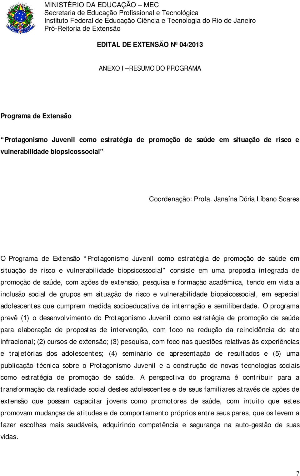 Janaína Dória Líbano Soares O Programa de Extensão Protagonismo Juvenil como estratégia de promoção de saúde em situação de risco e vulnerabilidade biopsicossocial consiste em uma proposta integrada