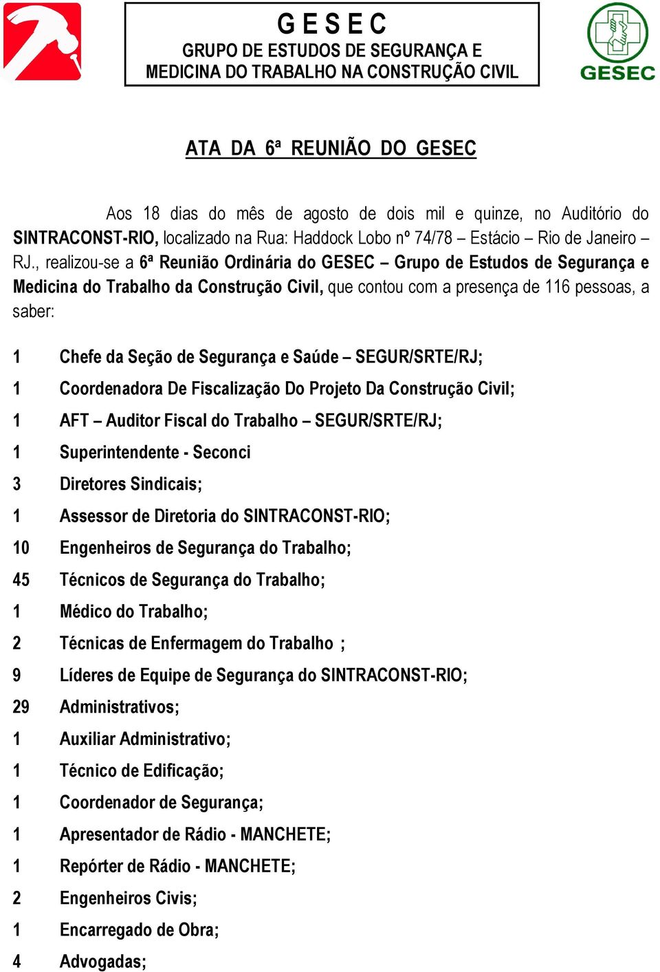 Segurança e Saúde SEGUR/SRTE/RJ; 1 Coordenadora De Fiscalização Do Projeto Da Construção Civil; 1 AFT Auditor Fiscal do Trabalho SEGUR/SRTE/RJ; 1 Superintendente - Seconci 3 Diretores Sindicais; 1