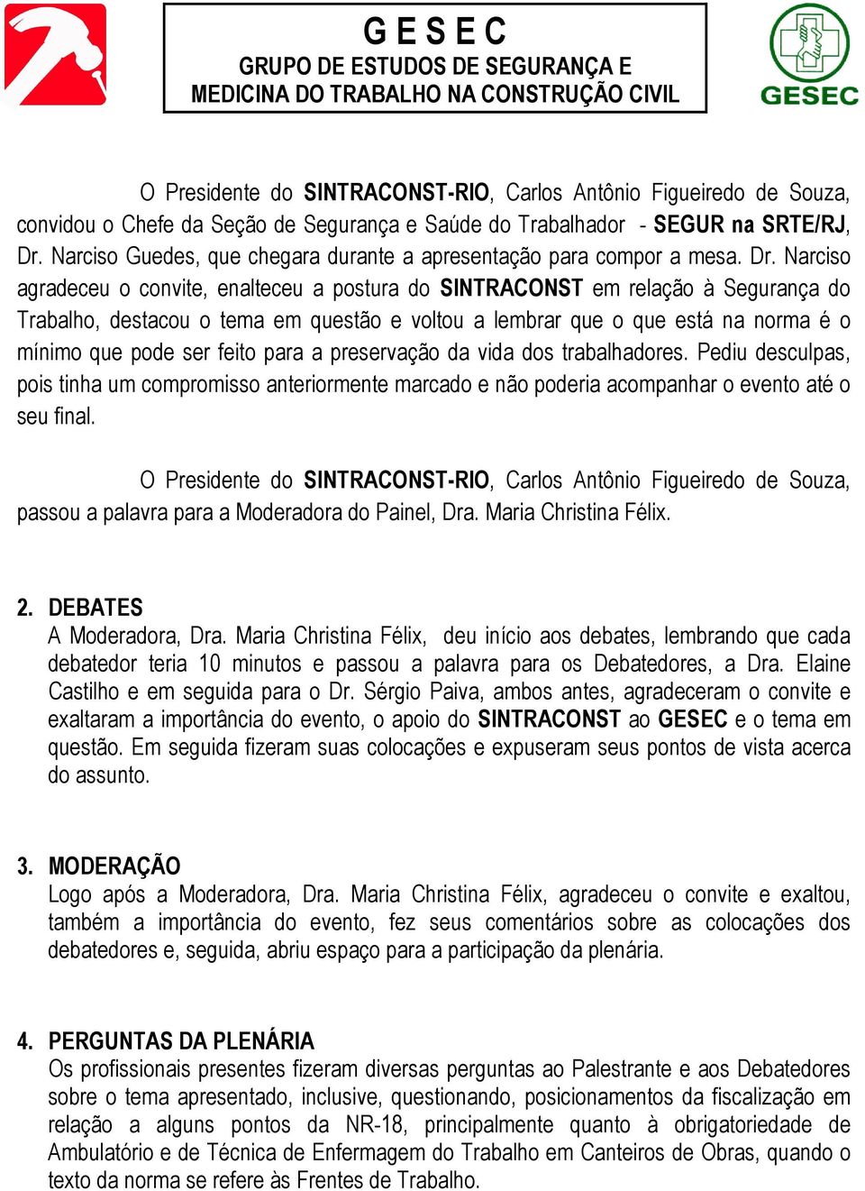 Narciso agradeceu o convite, enalteceu a postura do SINTRACONST em relação à Segurança do Trabalho, destacou o tema em questão e voltou a lembrar que o que está na norma é o mínimo que pode ser feito