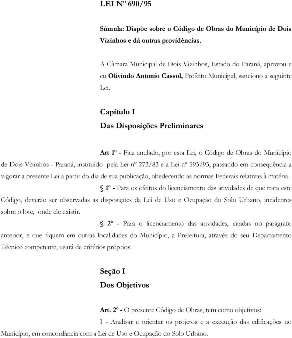 Capítulo I Das Disposições Preliminares Art 1º - Fica anulado, por esta Lei, o Código de Obras do Município de Dois Vizinhos - Paraná, instituído pela Lei nº 272/83 e a Lei nº 593/93, passando em