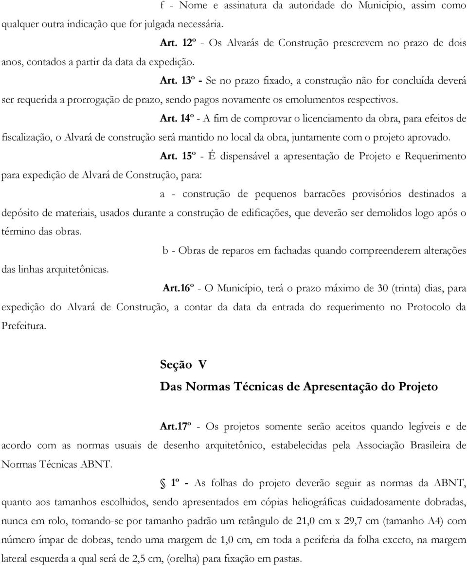 13º - Se no prazo fixado, a construção não for concluída deverá ser requerida a prorrogação de prazo, sendo pagos novamente os emolumentos respectivos. Art.