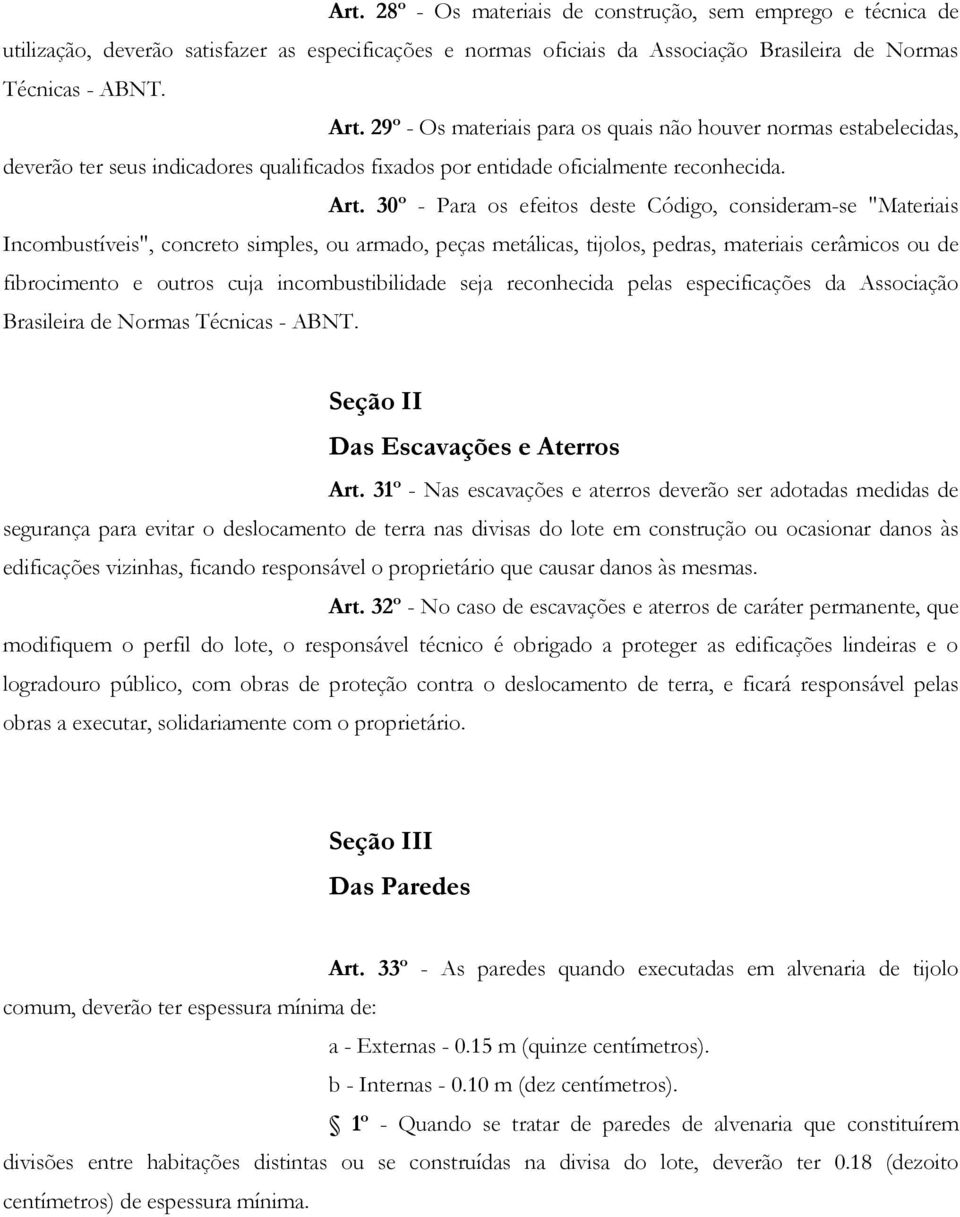 30º - Para os efeitos deste Código, consideram-se "Materiais Incombustíveis", concreto simples, ou armado, peças metálicas, tijolos, pedras, materiais cerâmicos ou de fibrocimento e outros cuja