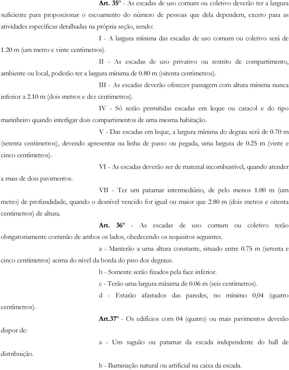 II - As escadas de uso privativo ou restrito de compartimento, ambiente ou local, poderão ter a largura mínima de 0.80 m (oitenta centímetros).