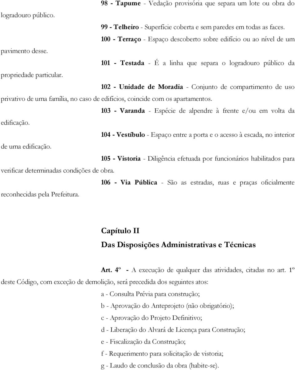 102 - Unidade de Moradia - Conjunto de compartimento de uso privativo de uma família, no caso de edifícios, coincide com os apartamentos.