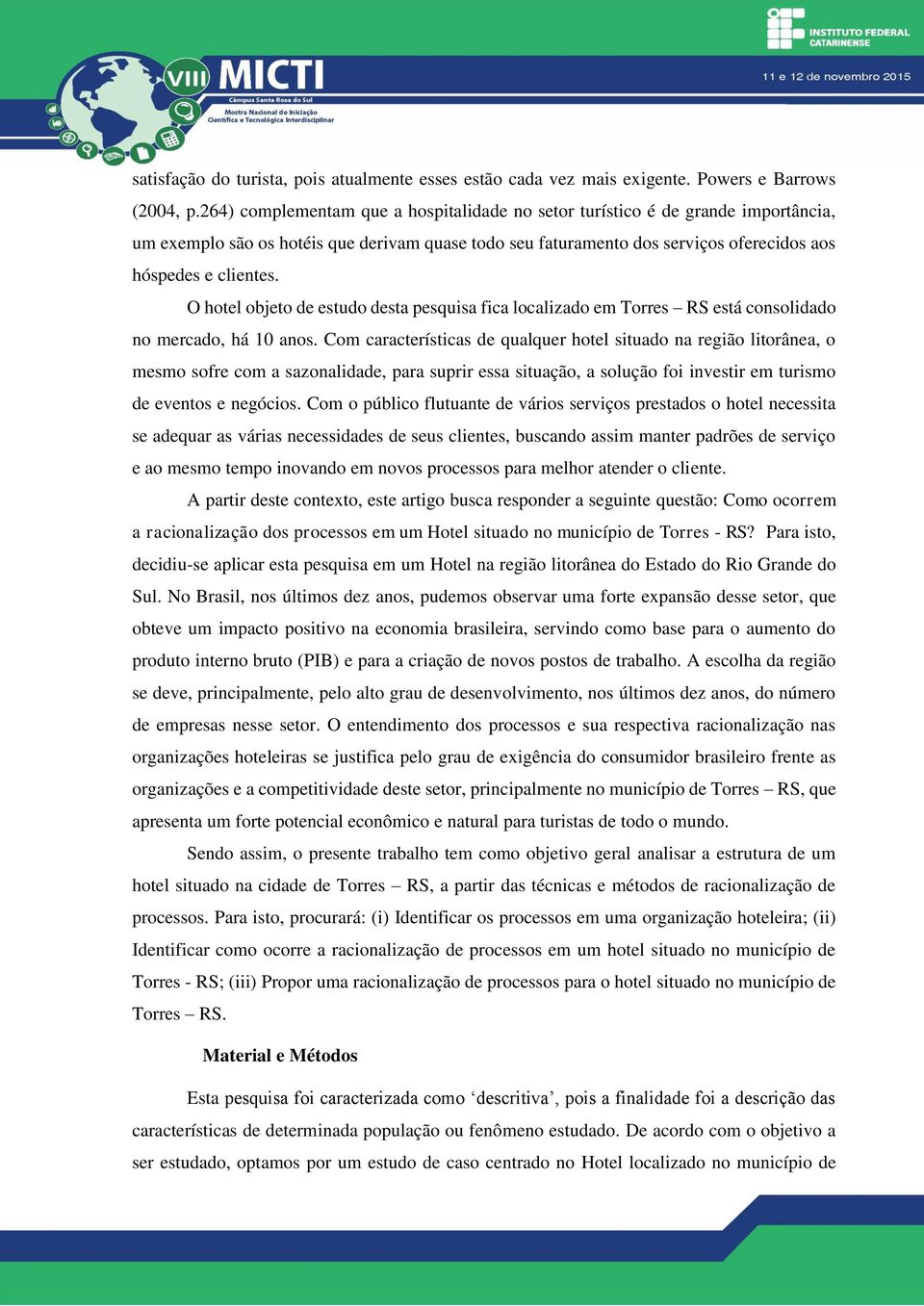 O hotel objeto de estudo desta pesquisa fica localizado em Torres RS está consolidado no mercado, há 10 anos.