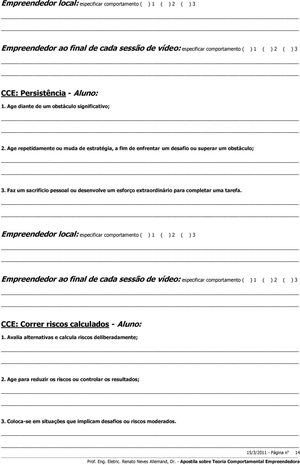 Faz um sacrifício pessoal ou desenvolve um esforço extraordinário para completar uma tarefa.