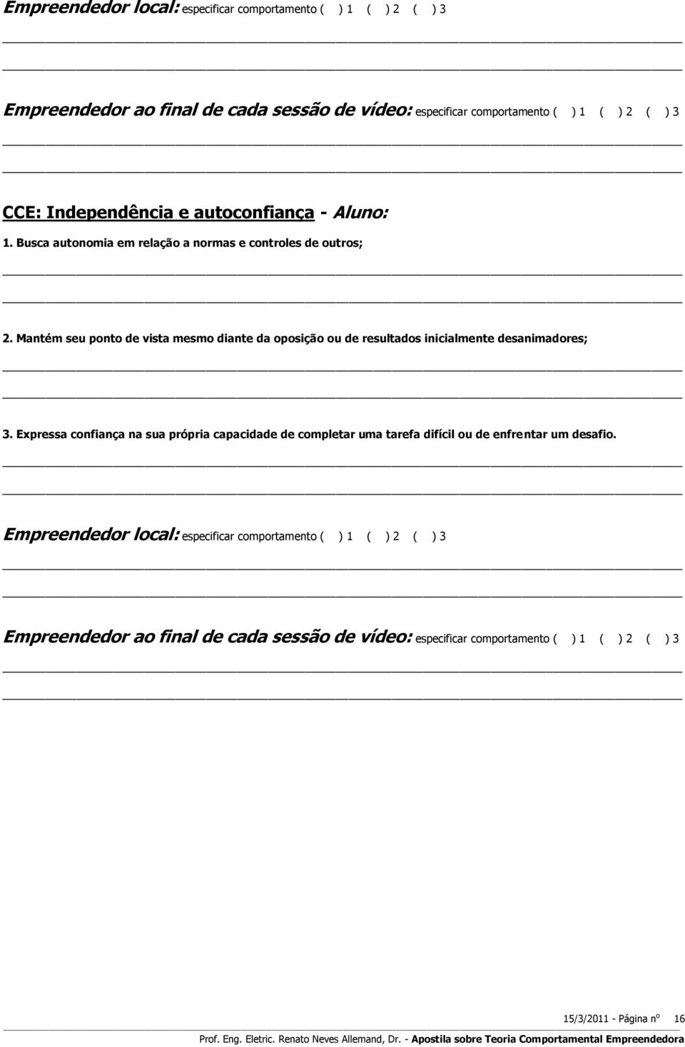 Mantém seu ponto de vista mesmo diante da oposição ou de resultados inicialmente desanimadores; 3.