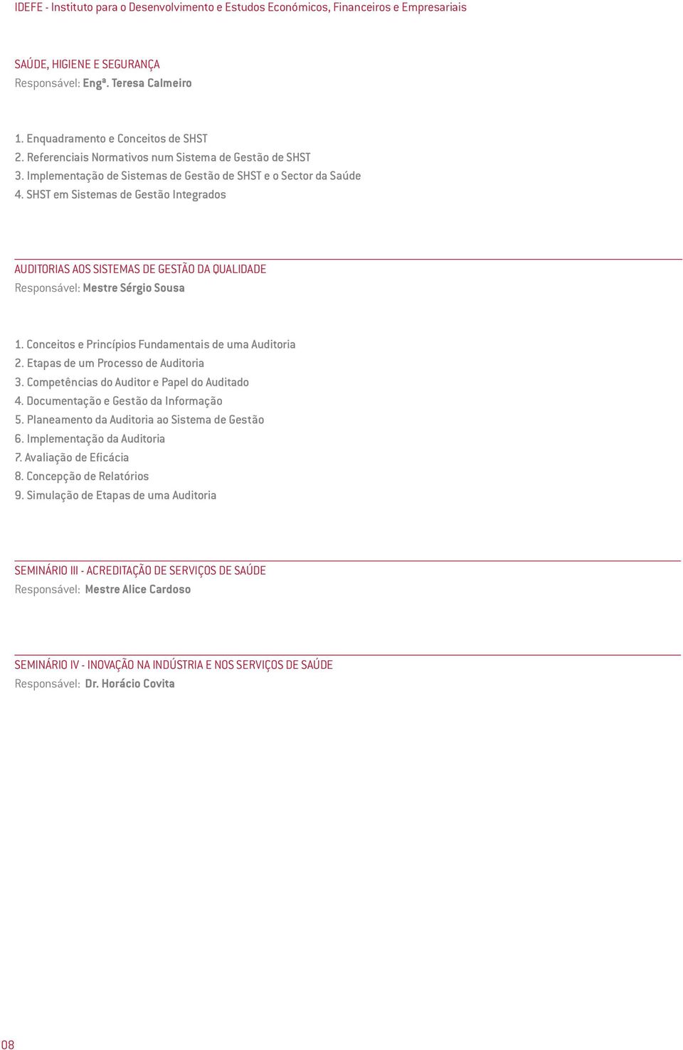 SHST em Sistemas de Gestão Integrados AUDITORIAS AOS SISTEMAS DE GESTÃO DA QUALIDADE Responsável: Mestre Sérgio Sousa 1. Conceitos e Princípios Fundamentais de uma Auditoria 2.