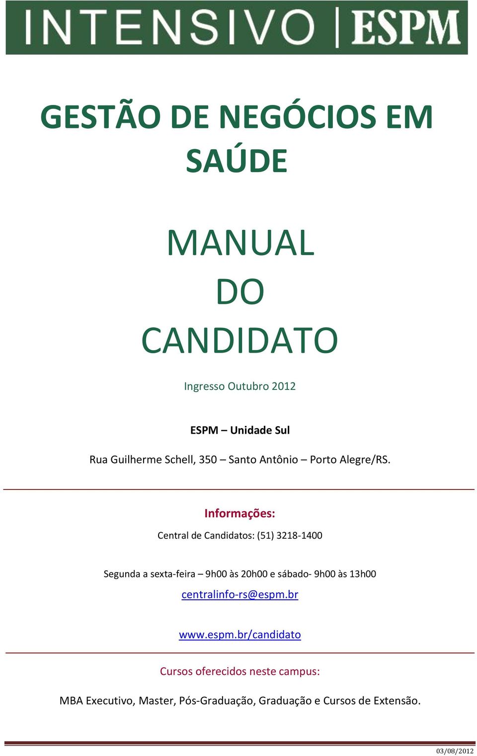 Informações: Central de Candidatos: (51) 3218-1400 Segunda a sexta-feira 9h00 às 20h00 e sábado- 9h00