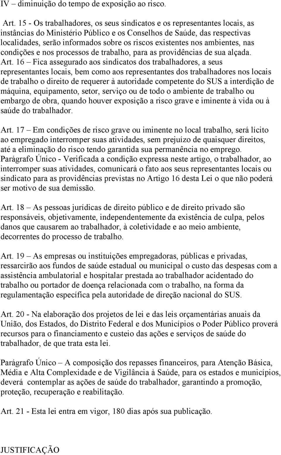 existentes nos ambientes, nas condições e nos processos de trabalho, para as providências de sua alçada. Art.