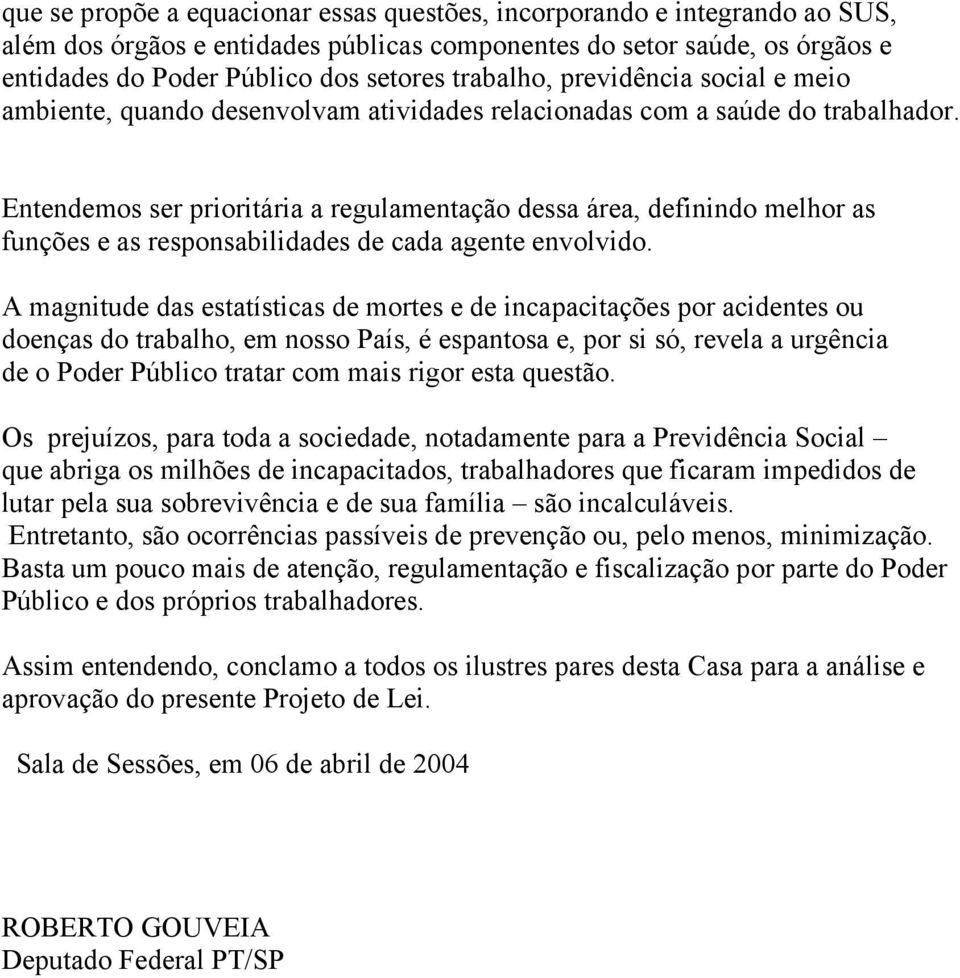 Entendemos ser prioritária a regulamentação dessa área, definindo melhor as funções e as responsabilidades de cada agente envolvido.