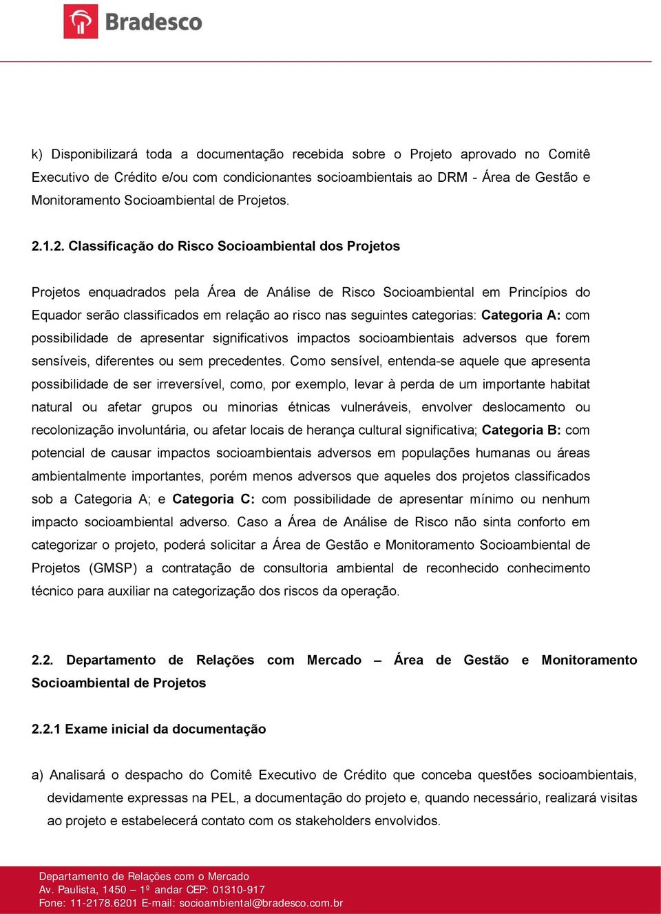 1.2. Classificação do Risco Socioambiental dos Projetos Projetos enquadrados pela Área de Análise de Risco Socioambiental em Princípios do Equador serão classificados em relação ao risco nas