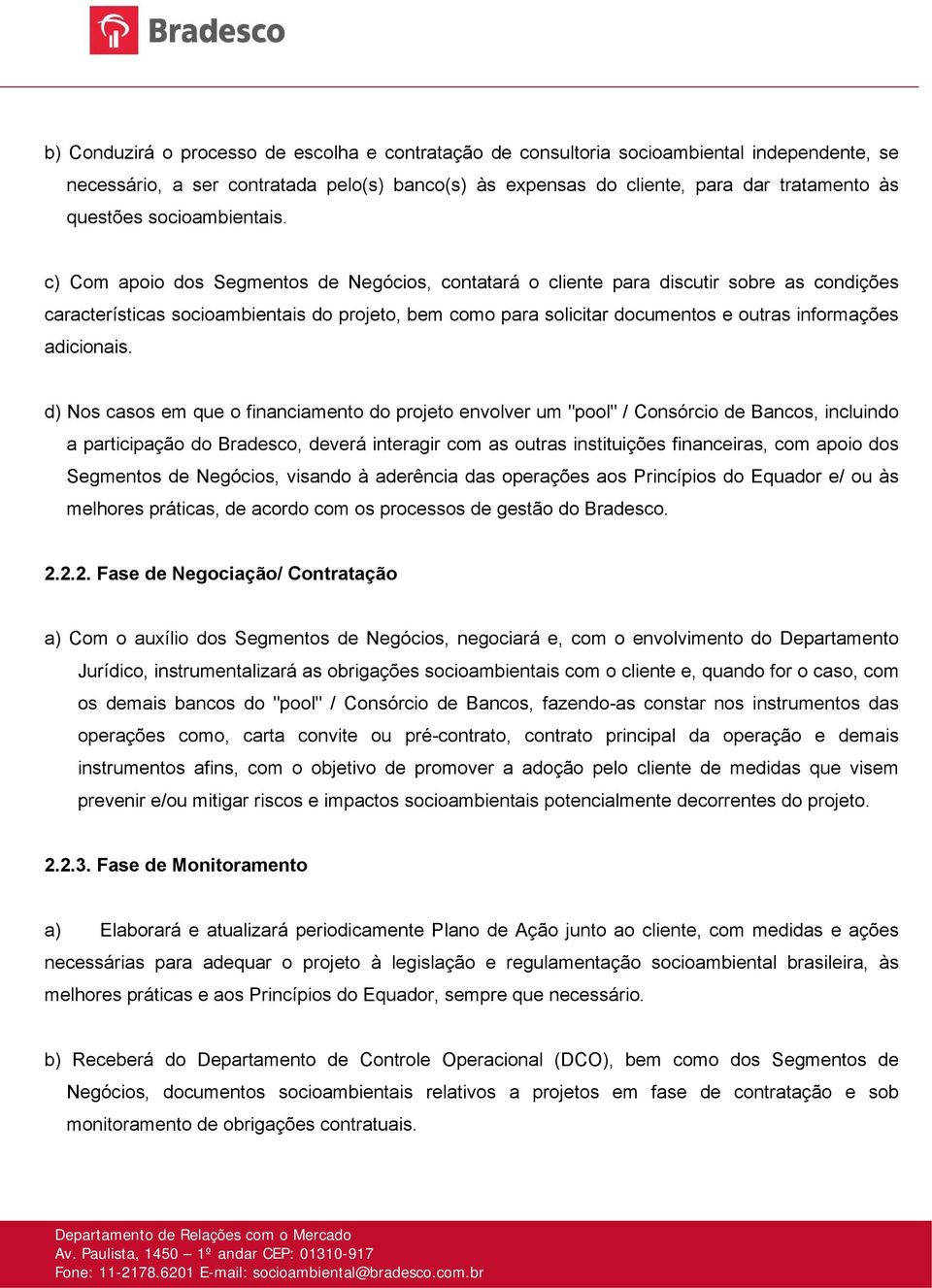 c) Com apoio dos Segmentos de Negócios, contatará o cliente para discutir sobre as condições características socioambientais do projeto, bem como para solicitar documentos e outras informações