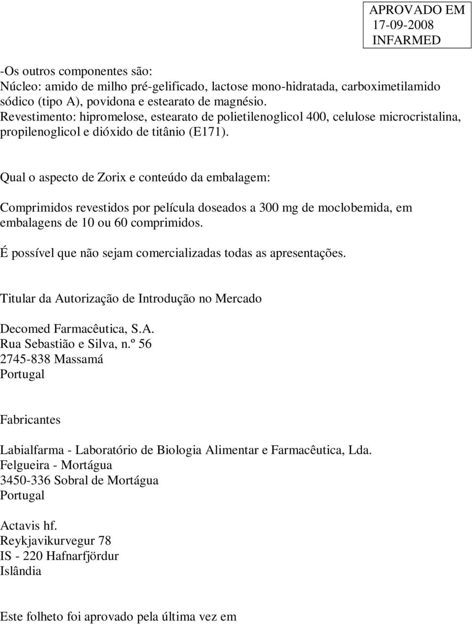 Qual o aspecto de Zorix e conteúdo da embalagem: Comprimidos revestidos por película doseados a 300 mg de moclobemida, em embalagens de 10 ou 60 comprimidos.