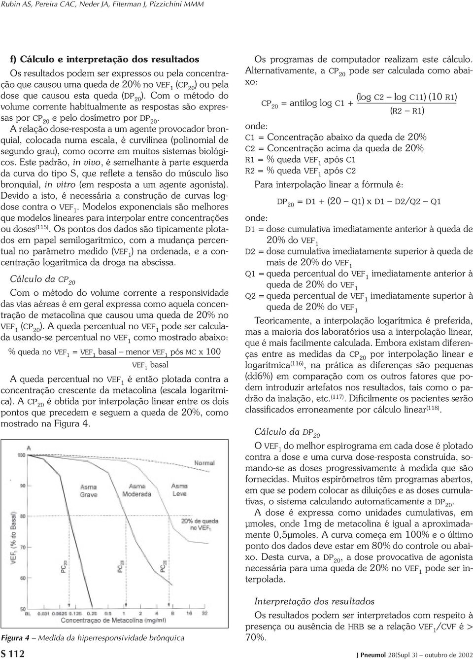 A relação dose-resposta a um agente provocador bronquial, colocada numa escala, é curvilínea (polinomial de segundo grau), como ocorre em muitos sistemas biológicos.