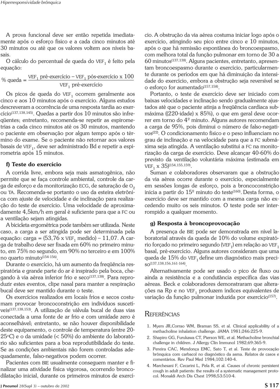 aos 10 minutos após o exercício. Alguns estudos descreveram a ocorrência de uma resposta tardia ao exercício (137,138,145).