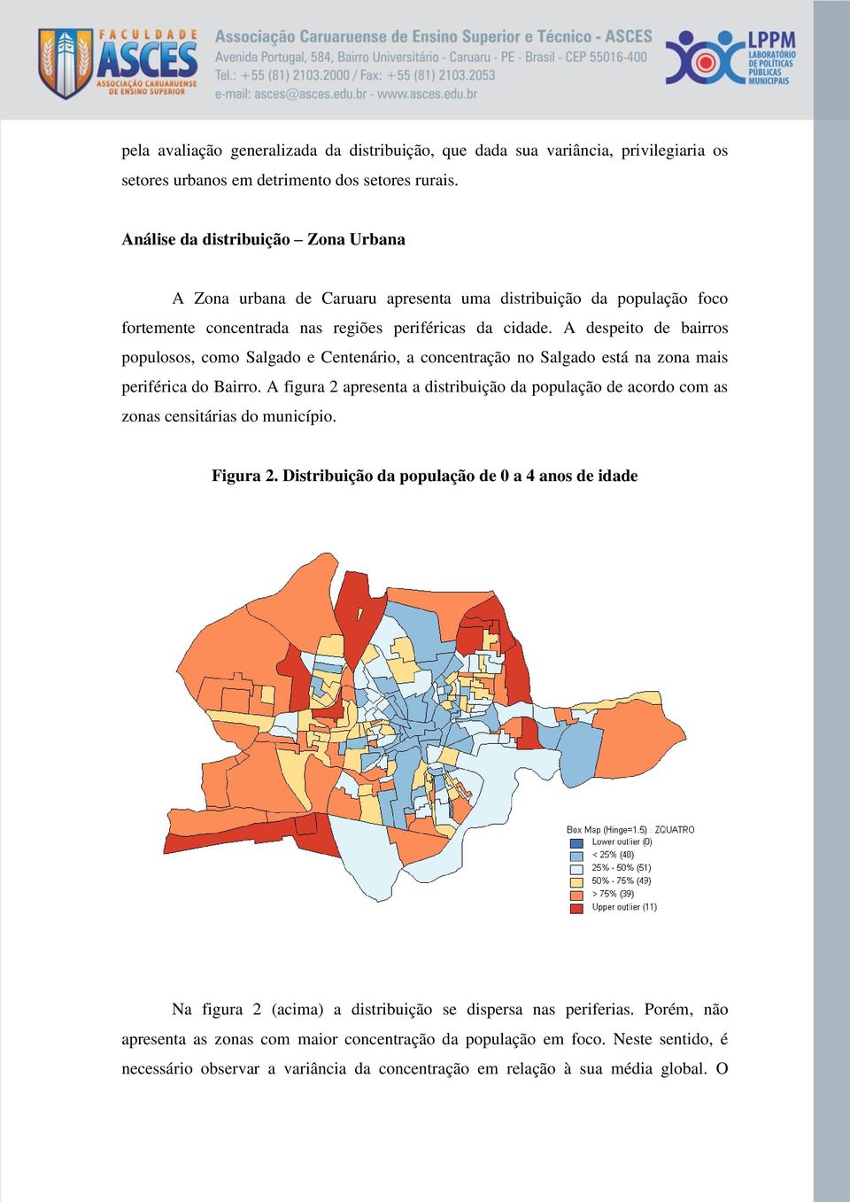 A despeito de bairros populosos, como Salgado e Centenário, a concentração no Salgado está na zona mais periférica do Bairro.