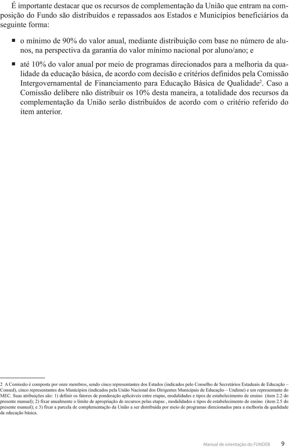 para a melhoria da qualidade da educação básica, de acordo com decisão e critérios definidos pela Comissão Intergovernamental de Financiamento para Educação Básica de Qualidade 2.