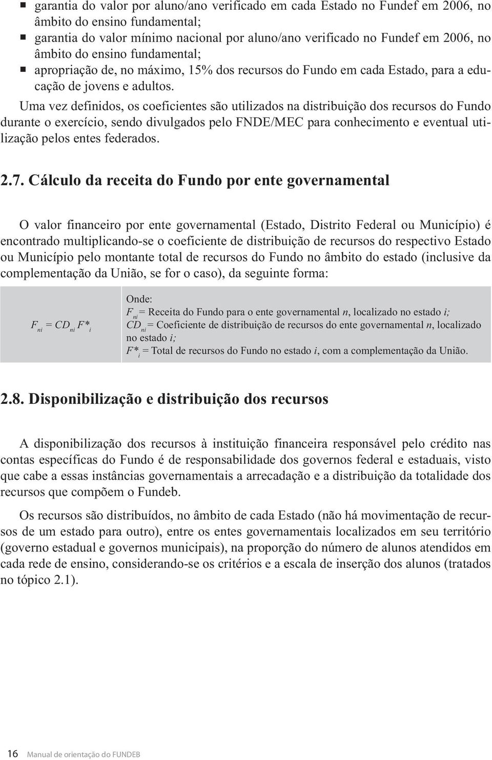 Uma vez definidos, os coeficientes são utilizados na distribuição dos recursos do Fundo durante o exercício, sendo divulgados pelo FNDE/MEC para conhecimento e eventual utilização pelos entes