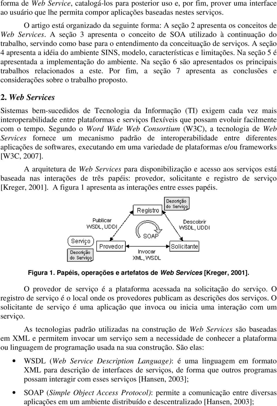 A seção 3 apresenta o conceito de SOA utilizado à continuação do trabalho, servindo como base para o entendimento da conceituação de serviços.