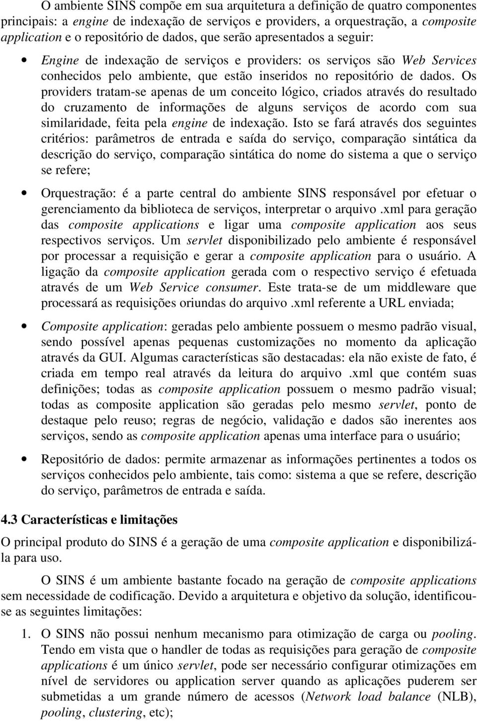 Os providers tratam-se apenas de um conceito lógico, criados através do resultado do cruzamento de informações de alguns serviços de acordo com sua similaridade, feita pela engine de indexação.