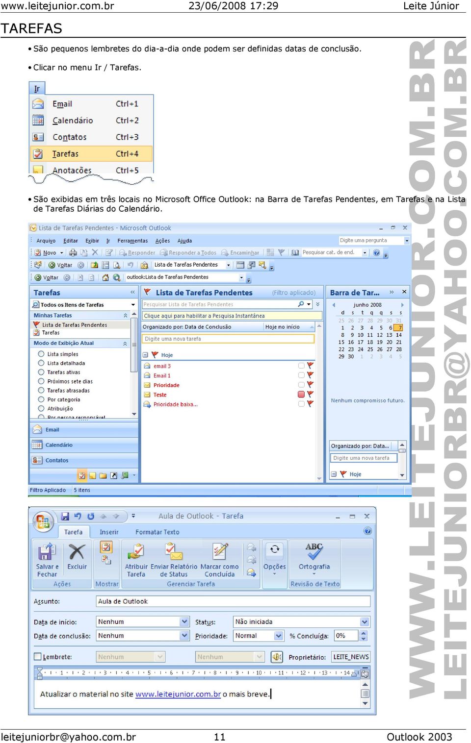 São exibidas em três locais no Microsoft Office Outlook: na Barra