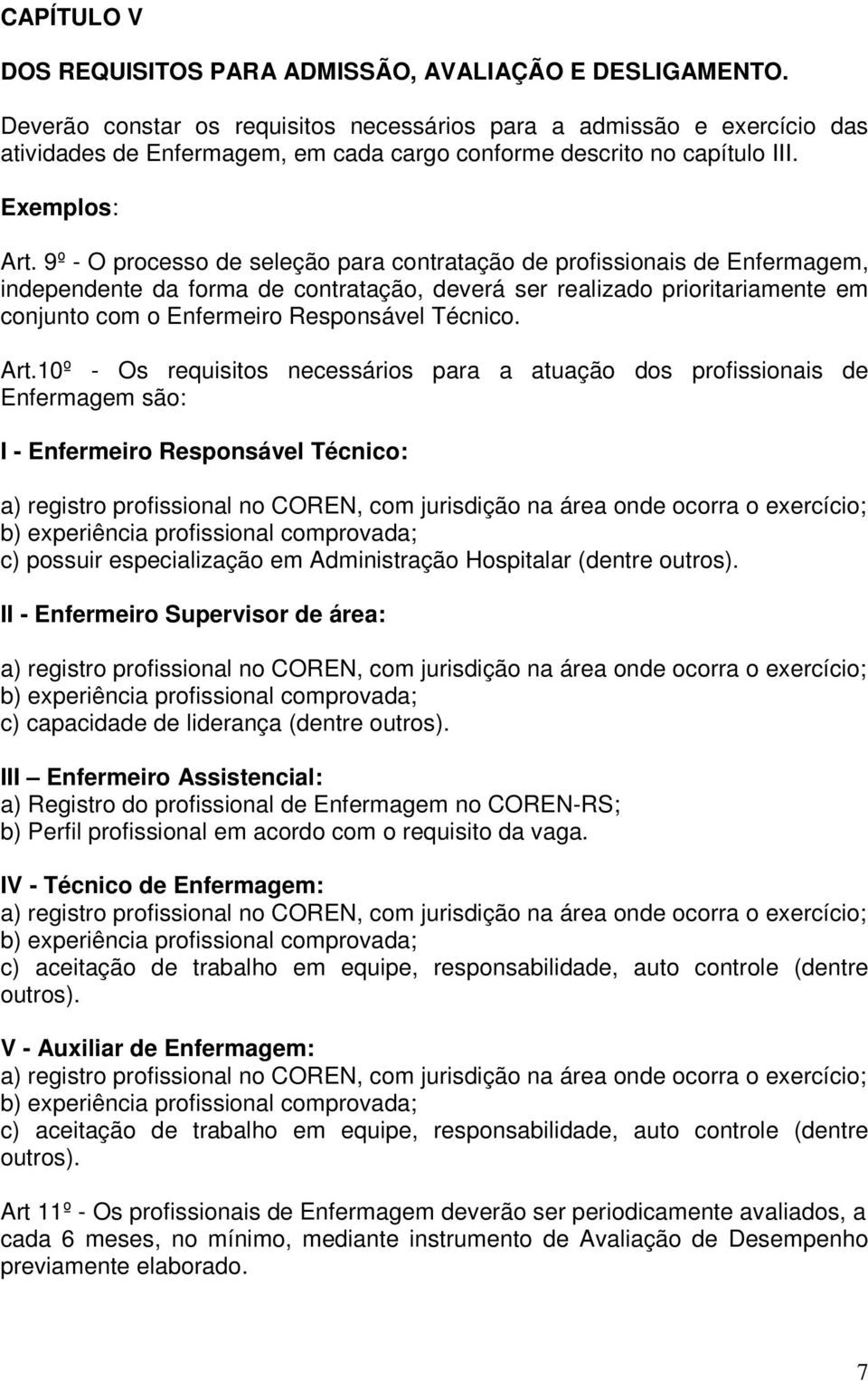 9º - O processo de seleção para contratação de profissionais de Enfermagem, independente da forma de contratação, deverá ser realizado prioritariamente em conjunto com o Enfermeiro Responsável