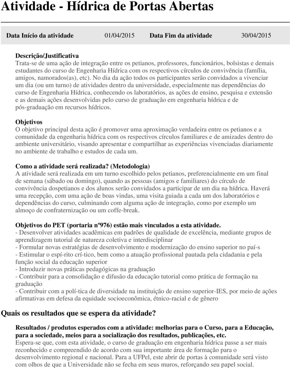 No dia da ação todos os participantes serão convidados a vivenciar um dia (ou um turno) de atividades dentro da universidade, especialmente nas dependências do curso de Engenharia Hídrica, conhecendo