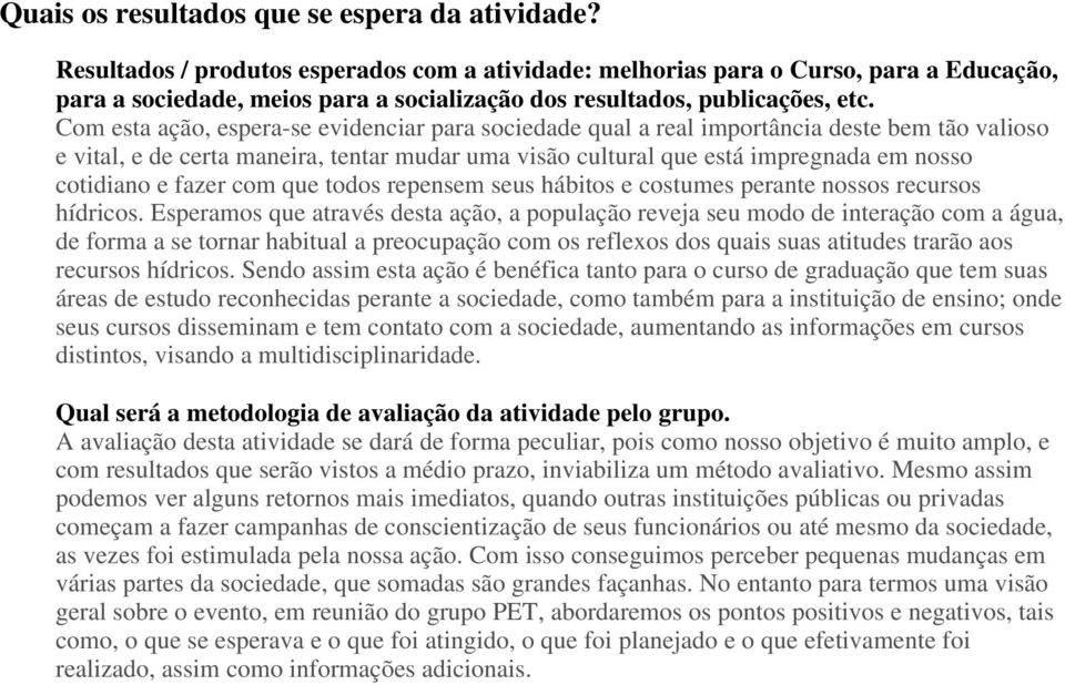 fazer com que todos repensem seus hábitos e costumes perante nossos recursos hídricos.