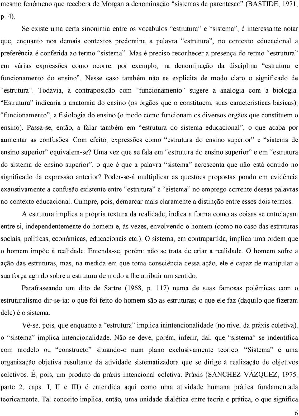 conferida ao termo sistema. Mas é preciso reconhecer a presença do termo estrutura em várias expressões como ocorre, por exemplo, na denominação da disciplina estrutura e funcionamento do ensino.