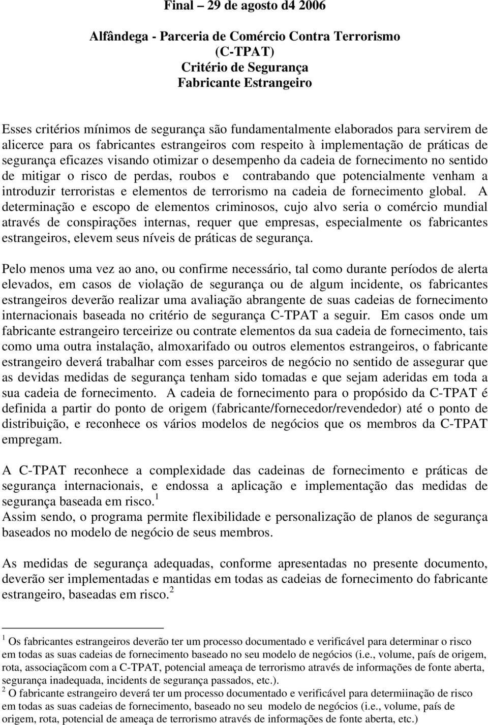 de mitigar o risco de perdas, roubos e contrabando que potencialmente venham a introduzir terroristas e elementos de terrorismo na cadeia de fornecimento global.