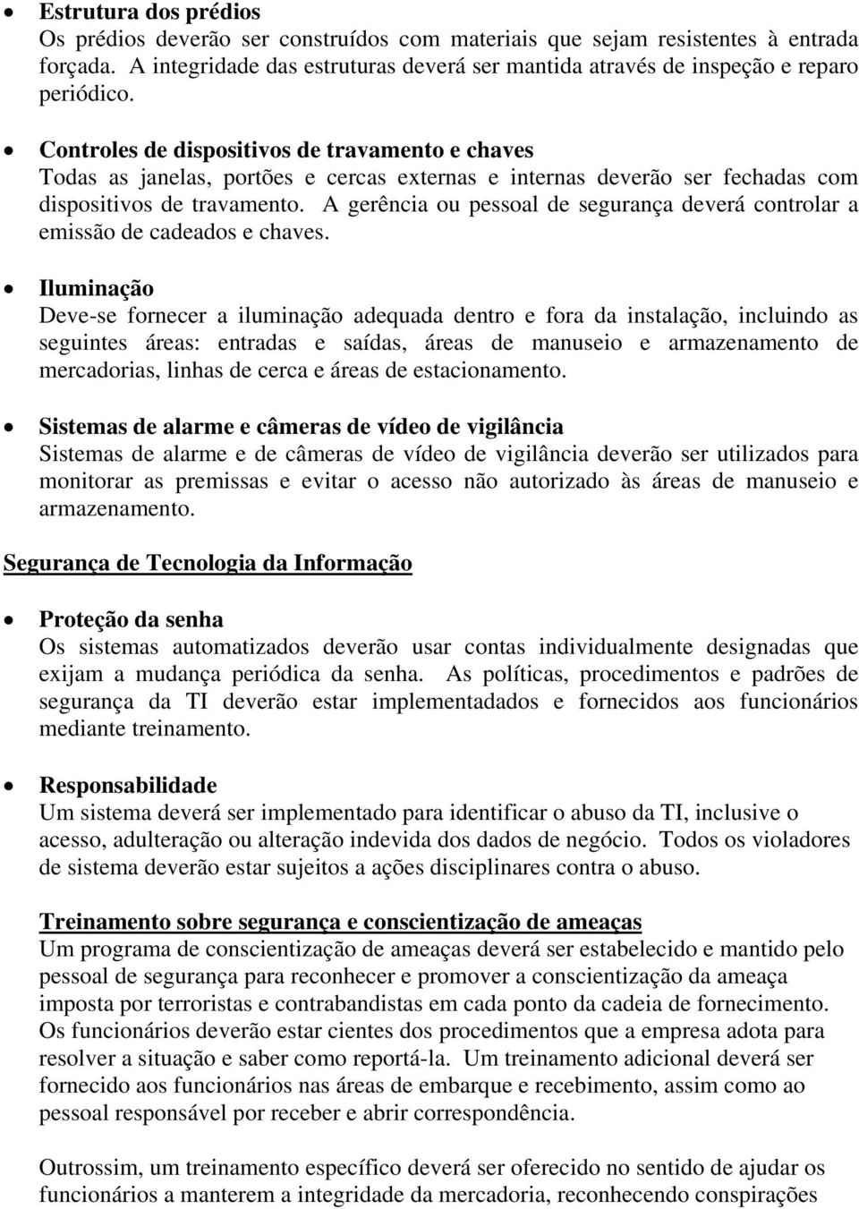 A gerência ou pessoal de segurança deverá controlar a emissão de cadeados e chaves.