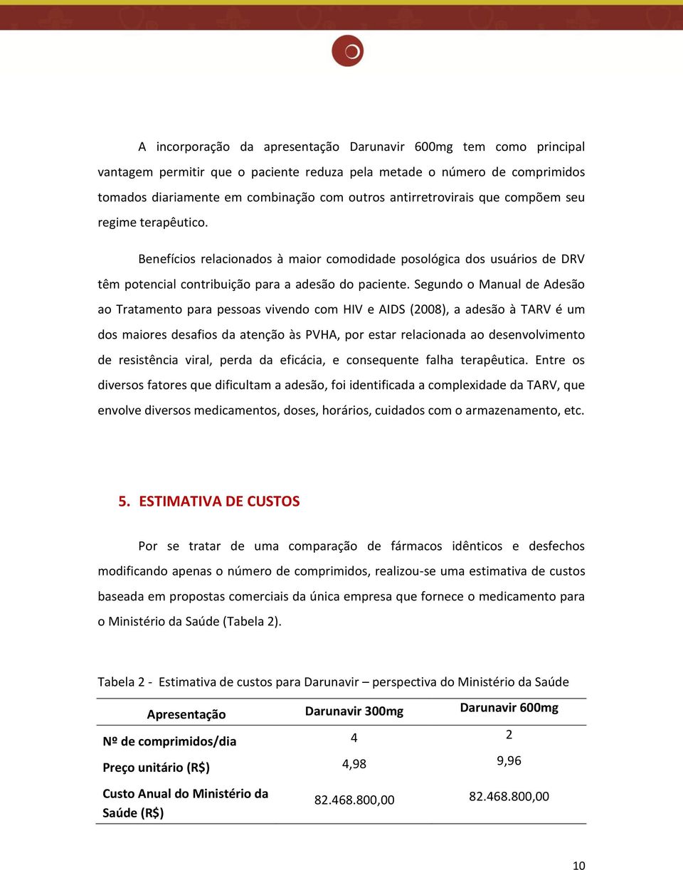 Segundo o Manual de Adesão ao Tratamento para pessoas vivendo com HIV e AIDS (2008), a adesão à TARV é um dos maiores desafios da atenção às PVHA, por estar relacionada ao desenvolvimento de