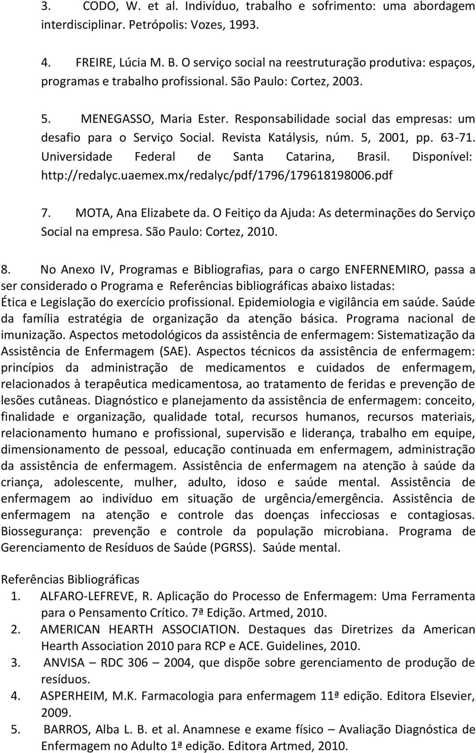 Responsabilidade social das empresas: um desafio para o Serviço Social. Revista Katálysis, núm. 5, 2001, pp. 63-71. Universidade Federal de Santa Catarina, Brasil. Disponível: http://redalyc.uaemex.