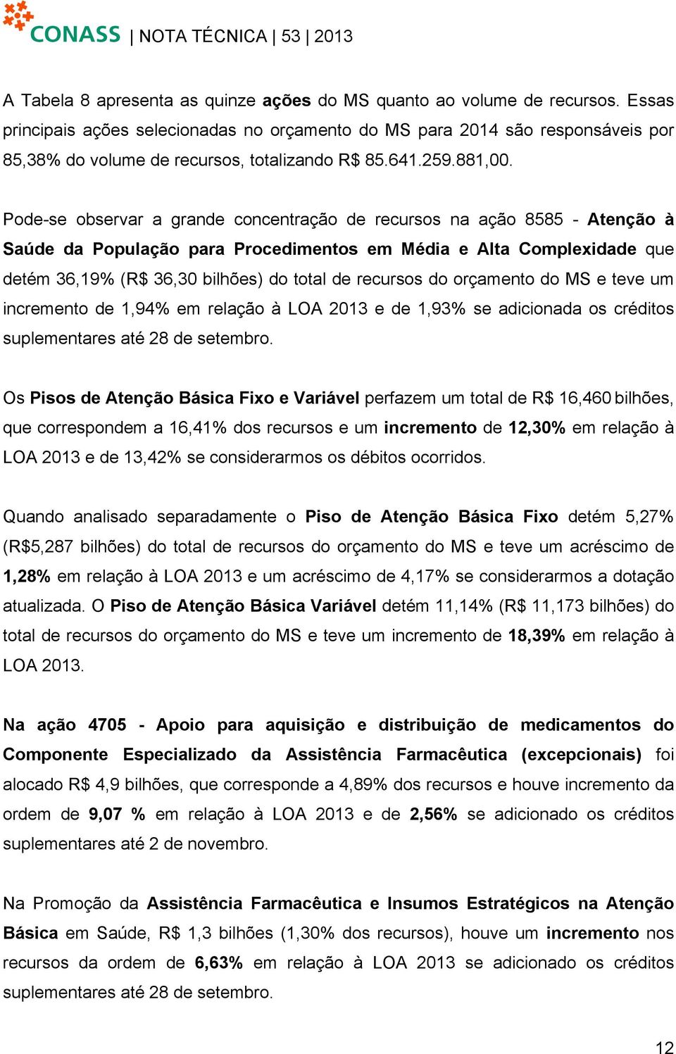 Pode-se observar a grande concentração de recursos na ação 8585 - Atenção à Saúde da População para Procedimentos em Média e Alta Complexidade que detém 36,19% (R$ 36,30 bilhões) do total de recursos