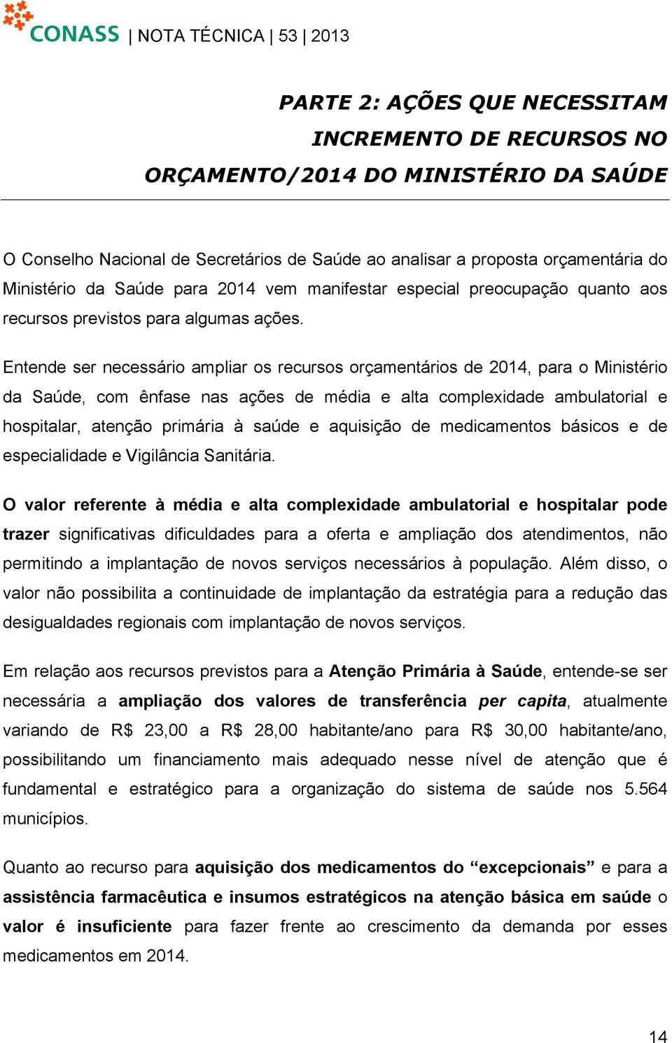 Entende ser necessário ampliar os recursos orçamentários de 2014, para o Ministério da Saúde, com ênfase nas ações de média e alta complexidade ambulatorial e hospitalar, atenção primária à saúde e