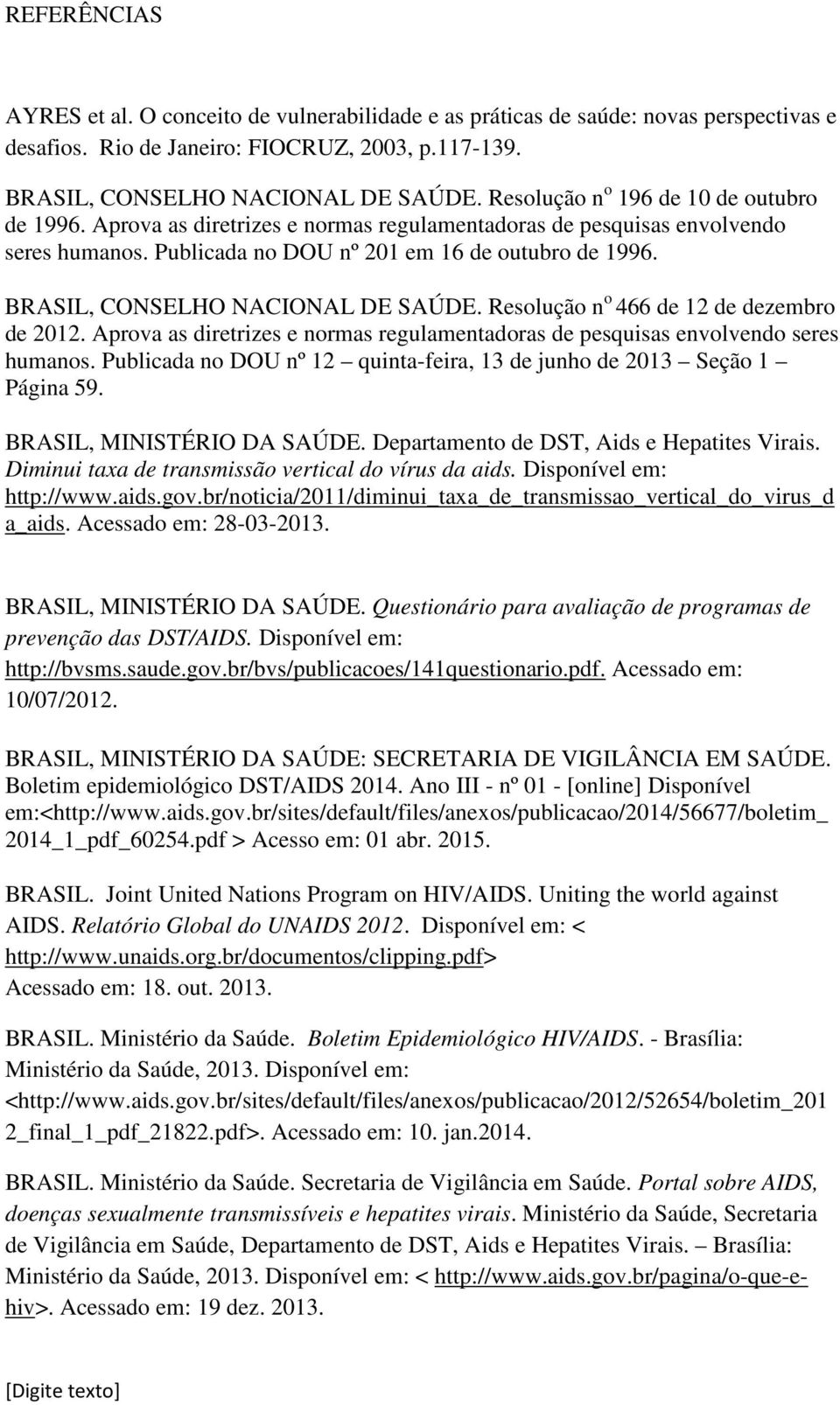 BRASIL, CONSELHO NACIONAL DE SAÚDE. Resolução n o 466 de 12 de dezembro de 2012. Aprova as diretrizes e normas regulamentadoras de pesquisas envolvendo seres humanos.