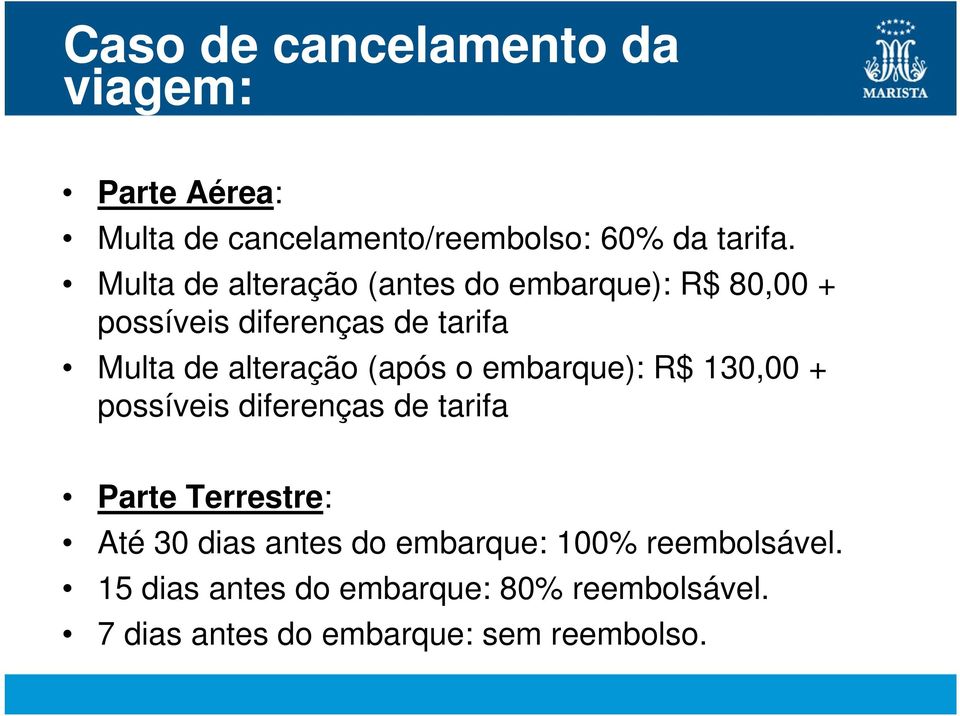 (após o embarque): R$ 130,00 + possíveis diferenças de tarifa Parte Terrestre: Até 30 dias antes do