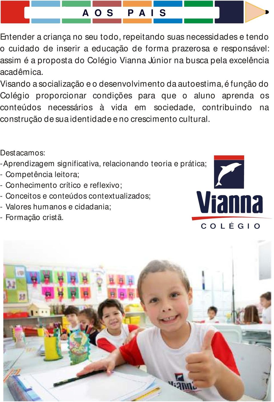 Visando a socialização e o desenvolvimento da autoestima, é função do Colégio proporcionar condições para que o aluno aprenda os conteúdos necessários à vida em sociedade,