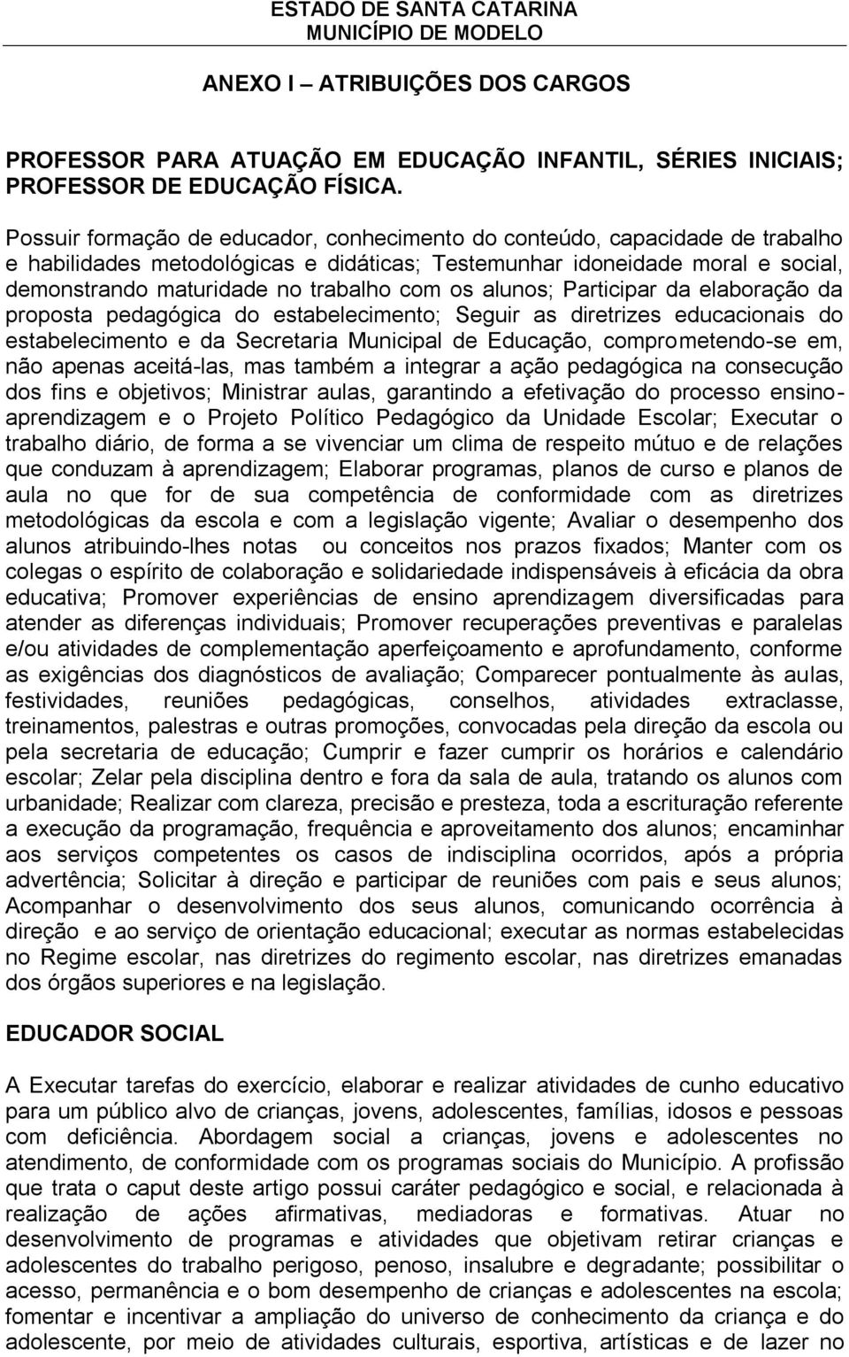 os alunos; Participar da elaboração da proposta pedagógica do estabelecimento; Seguir as diretrizes educacionais do estabelecimento e da Secretaria Municipal de Educação, comprometendo-se em, não