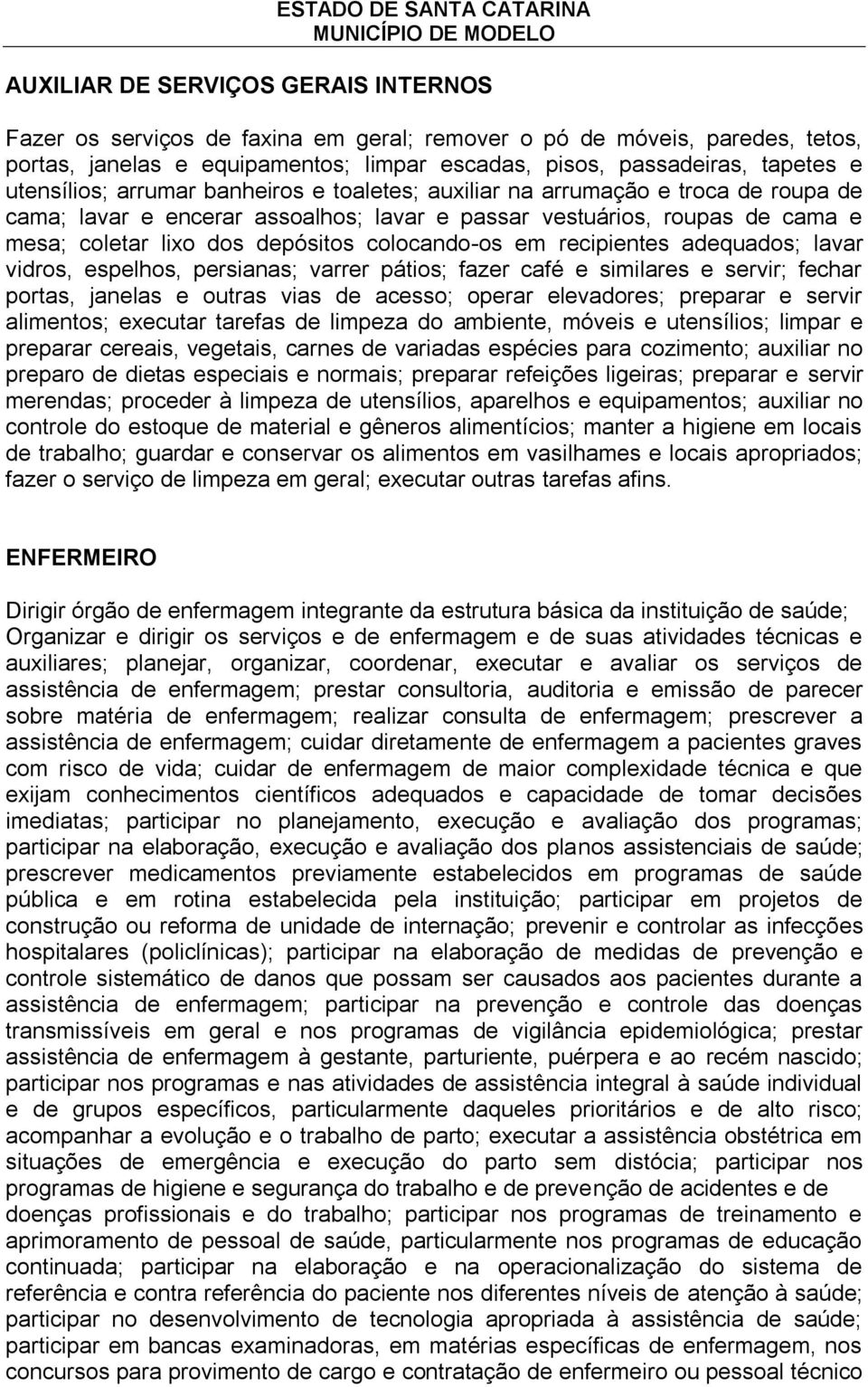 colocando-os em recipientes adequados; lavar vidros, espelhos, persianas; varrer pátios; fazer café e similares e servir; fechar portas, janelas e outras vias de acesso; operar elevadores; preparar e