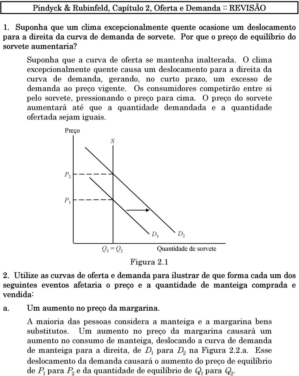 O clima excepcionalmente quente causa um deslocamento para a direita da curva de demanda, gerando, no curto prazo, um excesso de demanda ao preço vigente.